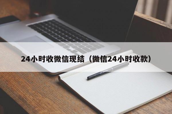 24小时收微信现结（微信24小时收款）