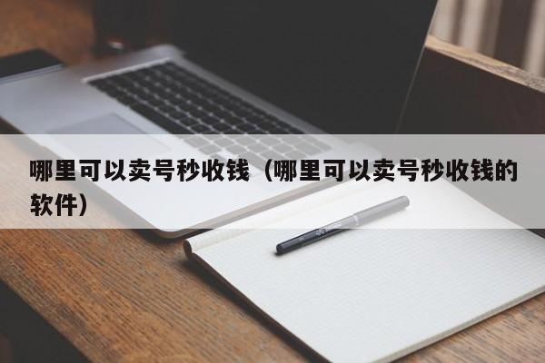 哪里可以卖号秒收钱（哪里可以卖号秒收钱的软件）