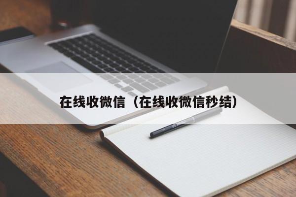 在线收微信（在线收微信秒结）