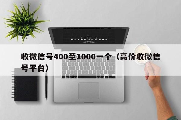 收微信号400至1000一个（高价收微信号平台）